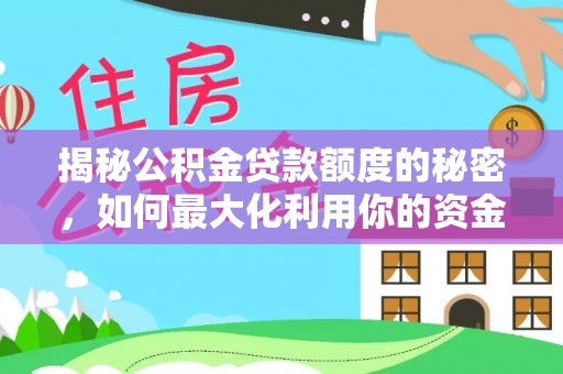 碾子山揭秘公积金贷款额度的秘密，如何最大化利用你的资金