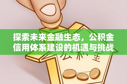 碾子山探索未来金融生态，公积金信用体系建设的机遇与挑战
