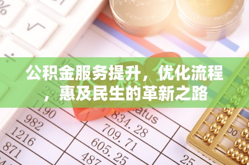 碾子山公积金服务提升，优化流程，惠及民生的革新之路