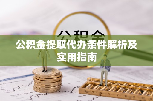 碾子山公积金提取代办条件解析及实用指南