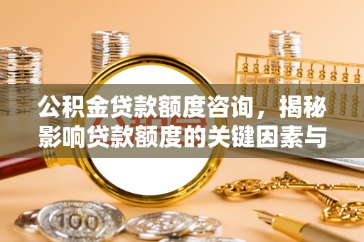 碾子山公积金贷款额度咨询，揭秘影响贷款额度的关键因素与实用攻略