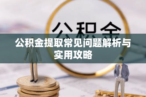 碾子山公积金提取常见问题解析与实用攻略