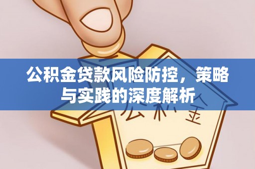 碾子山公积金贷款风险防控，策略与实践的深度解析