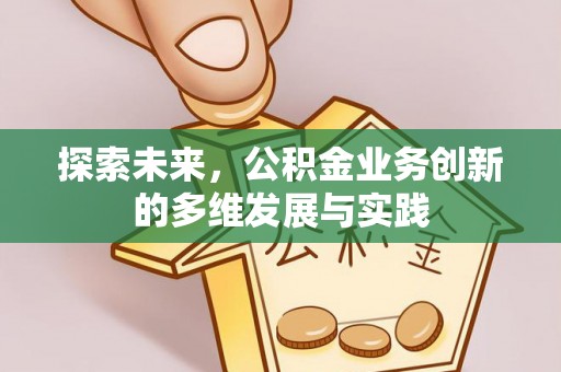 碾子山探索未来，公积金业务创新的多维发展与实践