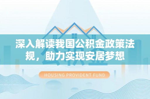 碾子山深入解读我国公积金政策法规，助力实现安居梦想