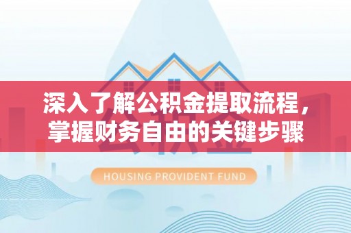 碾子山深入了解公积金提取流程，掌握财务自由的关键步骤