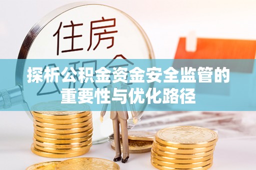 碾子山探析公积金资金安全监管的重要性与优化路径