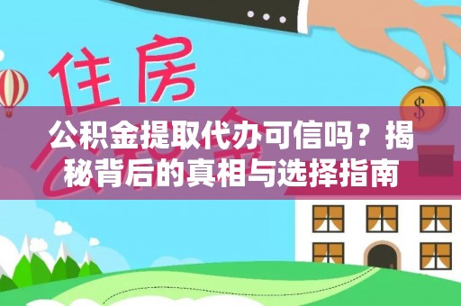 碾子山公积金提取代办可信吗？揭秘背后的真相与选择指南