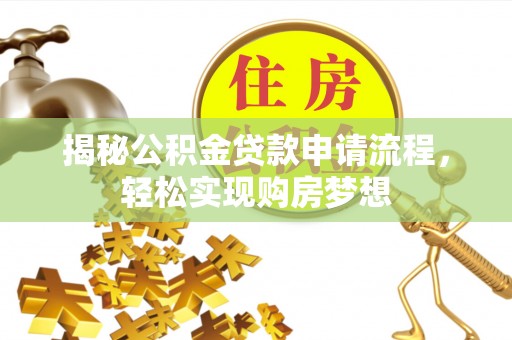 碾子山揭秘公积金贷款申请流程，轻松实现购房梦想