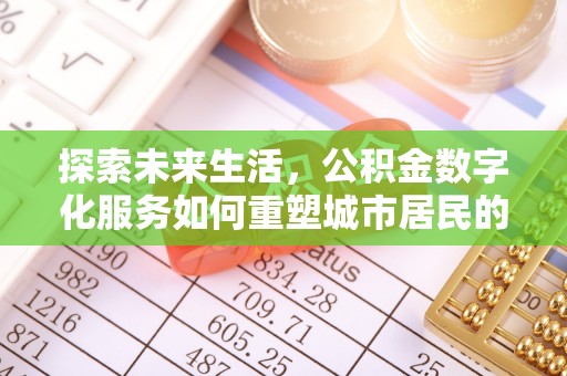 碾子山探索未来生活，公积金数字化服务如何重塑城市居民的财务管理