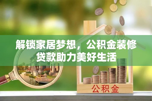 碾子山解锁家居梦想，公积金装修贷款助力美好生活