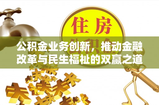 碾子山公积金业务创新，推动金融改革与民生福祉的双赢之道