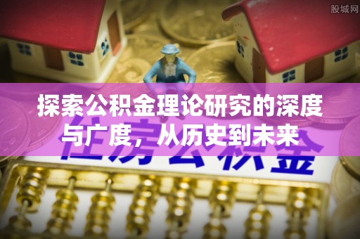 碾子山探索公积金理论研究的深度与广度，从历史到未来