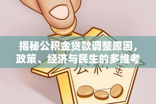 碾子山揭秘公积金贷款调整原因，政策、经济与民生的多维考量