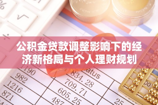 碾子山公积金贷款调整影响下的经济新格局与个人理财规划