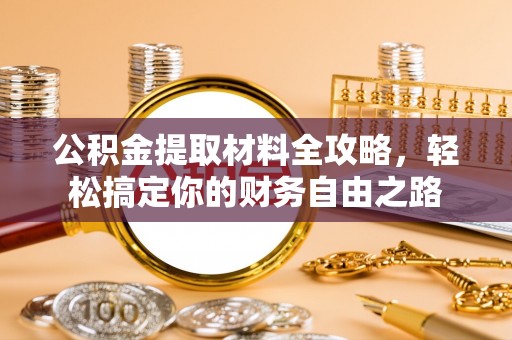 碾子山公积金提取材料全攻略，轻松搞定你的财务自由之路