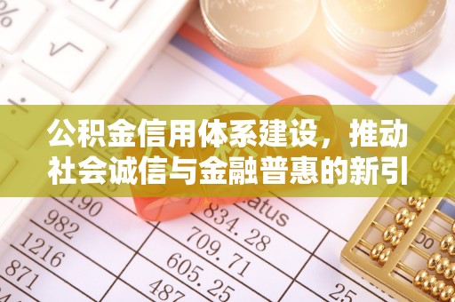 碾子山公积金信用体系建设，推动社会诚信与金融普惠的新引擎