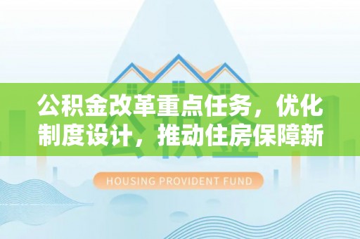 碾子山公积金改革重点任务，优化制度设计，推动住房保障新发展