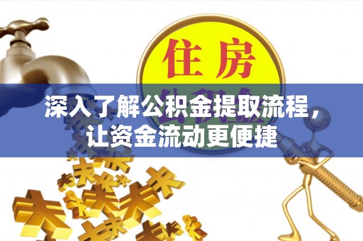 碾子山深入了解公积金提取流程，让资金流动更便捷