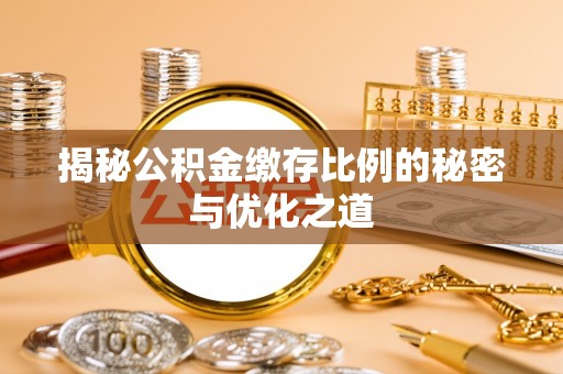 碾子山揭秘公积金缴存比例的秘密与优化之道