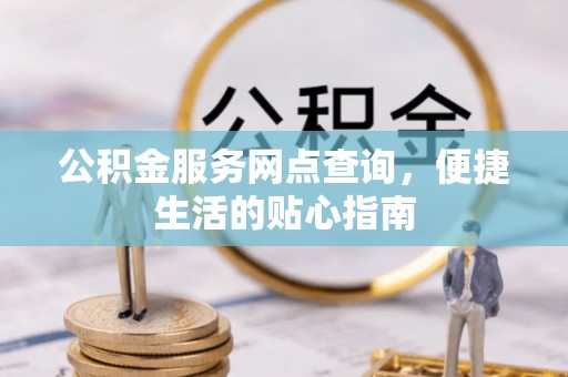碾子山公积金服务网点查询，便捷生活的贴心指南