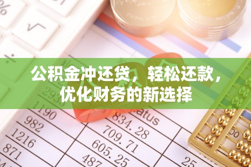 碾子山公积金冲还贷，轻松还款，优化财务的新选择