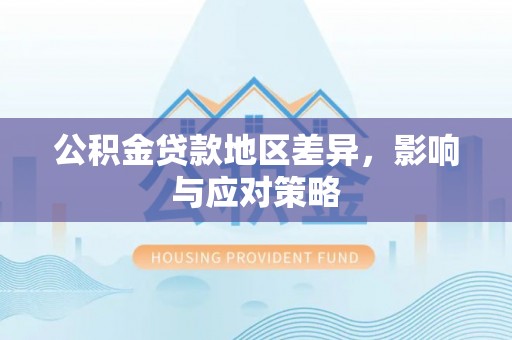 碾子山公积金贷款地区差异，影响与应对策略
